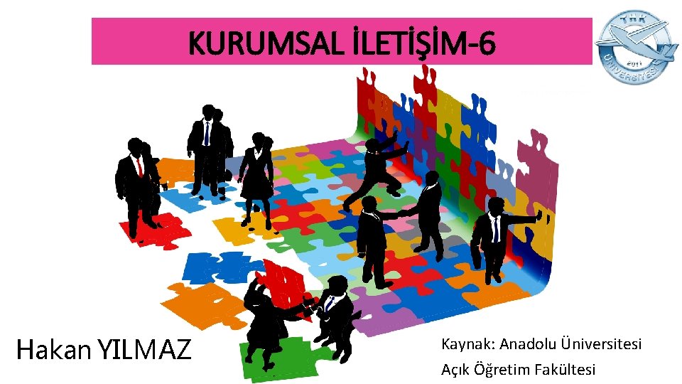 KURUMSAL İLETİŞİM-6 Hakan YILMAZ Kaynak: Anadolu Üniversitesi Açık Öğretim Fakültesi 