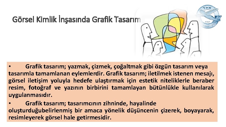 Görsel Kimlik İnşasında Grafik Tasarım • Grafik tasarım; yazmak, çizmek, çoğaltmak gibi özgün tasarım