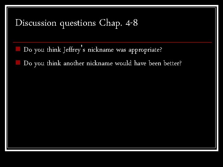 Discussion questions Chap. 4 -8 n Do you think Jeffrey’s nickname was appropriate? n
