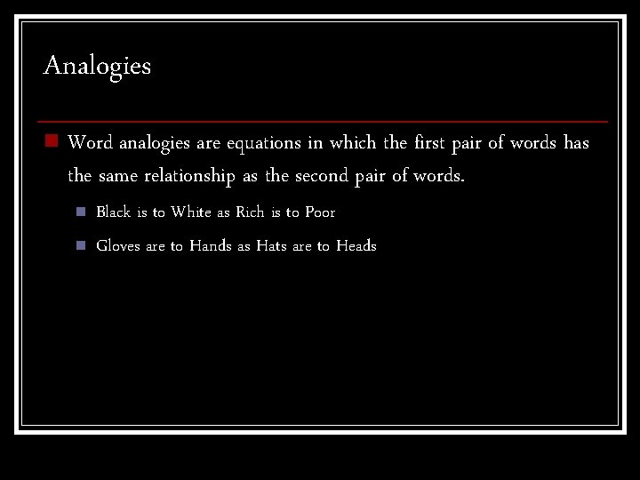 Analogies n Word analogies are equations in which the first pair of words has