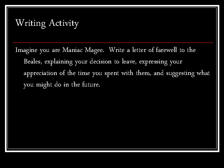 Writing Activity Imagine you are Maniac Magee. Write a letter of farewell to the