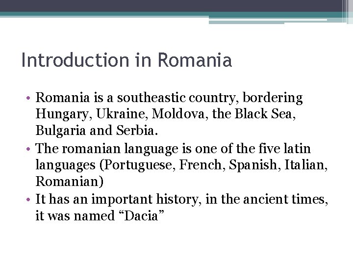 Introduction in Romania • Romania is a southeastic country, bordering Hungary, Ukraine, Moldova, the