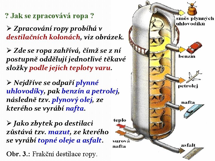 ? Jak se zpracovává ropa ? Ø Zpracování ropy probíhá v destilačních kolonách, viz