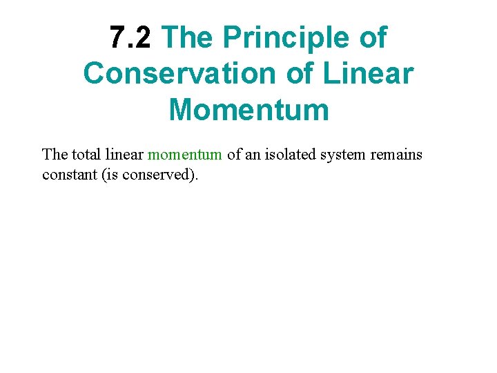 7. 2 The Principle of Conservation of Linear Momentum The total linear momentum of