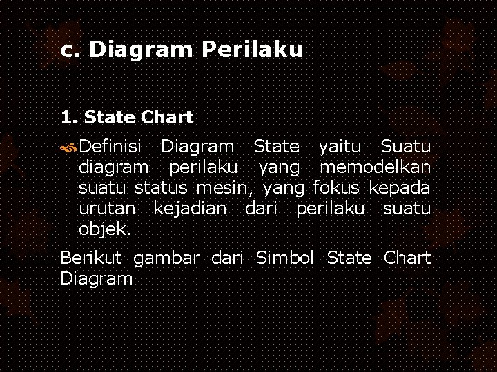 c. Diagram Perilaku 1. State Chart Definisi Diagram State yaitu Suatu diagram perilaku yang c. Diagram Perilaku 1. State Chart Definisi Diagram State yaitu Suatu diagram perilaku yang
