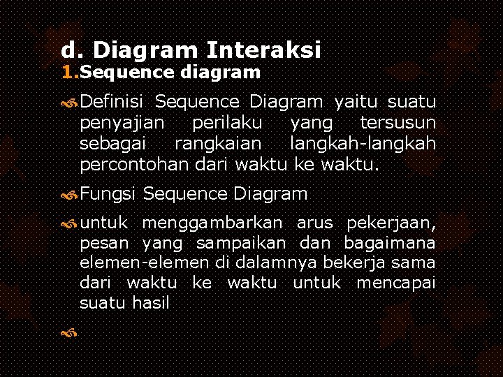d. Diagram Interaksi 1. Sequence diagram Definisi Sequence Diagram yaitu suatu penyajian perilaku yang
