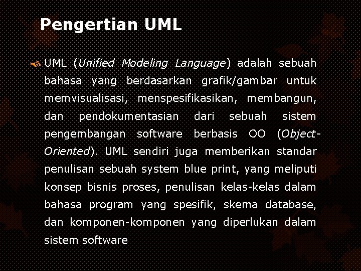 Pengertian UML (Unified Modeling Language) adalah sebuah bahasa yang berdasarkan grafik/gambar untuk memvisualisasi, menspesifikasikan,