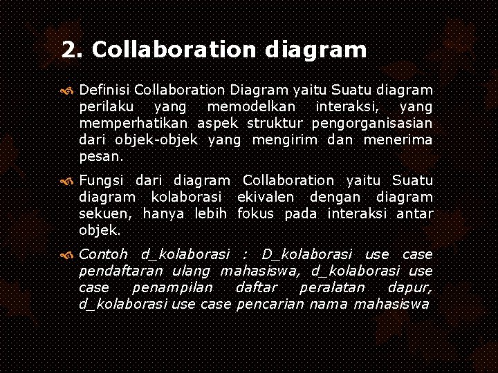 2. Collaboration diagram Definisi Collaboration Diagram yaitu Suatu diagram perilaku yang memodelkan interaksi, yang