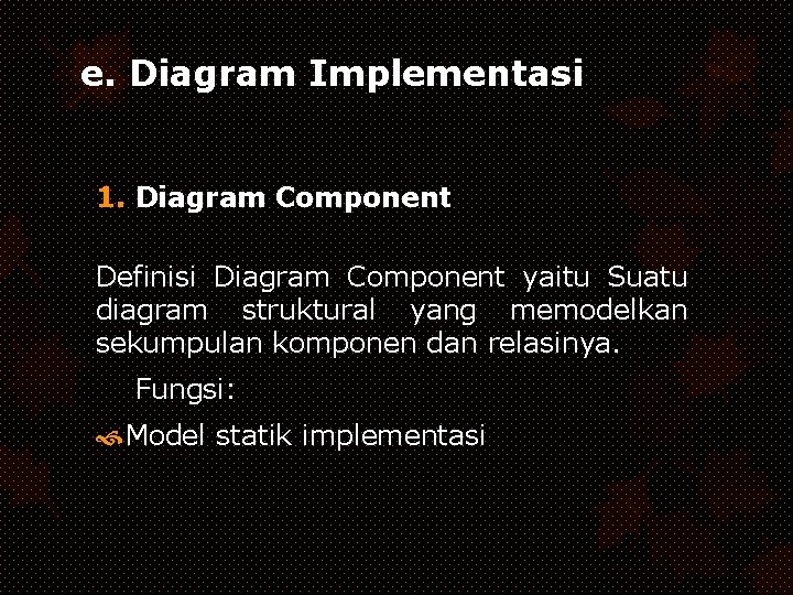 e. Diagram Implementasi 1. Diagram Component Definisi Diagram Component yaitu Suatu diagram struktural yang