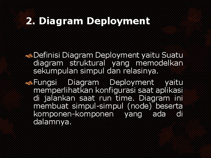 2. Diagram Deployment Definisi Diagram Deployment yaitu Suatu diagram struktural yang memodelkan sekumpulan simpul