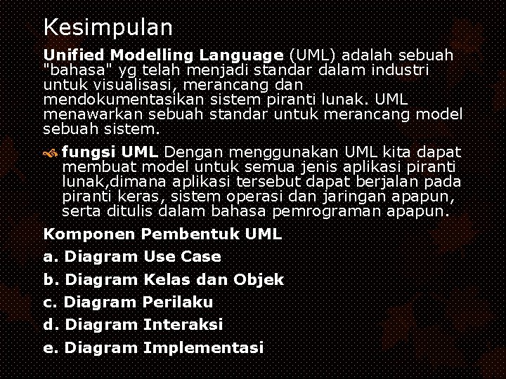 Kesimpulan Unified Modelling Language (UML) adalah sebuah "bahasa" yg telah menjadi standar dalam industri