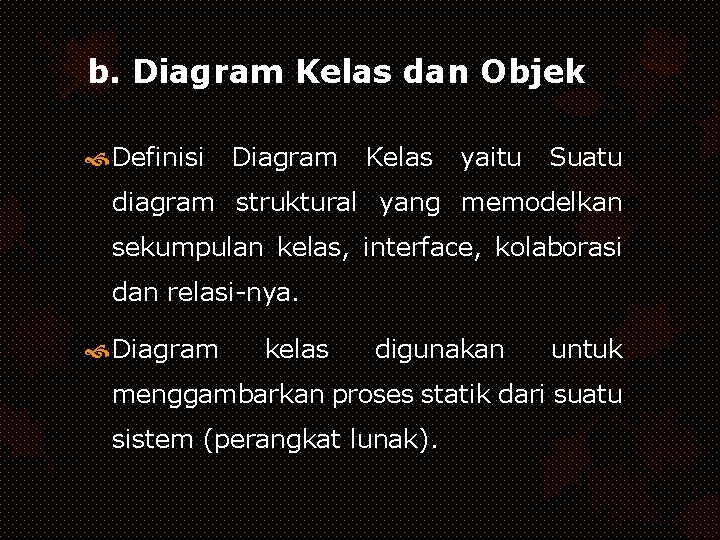 b. Diagram Kelas dan Objek Definisi Diagram Kelas yaitu Suatu diagram struktural yang memodelkan