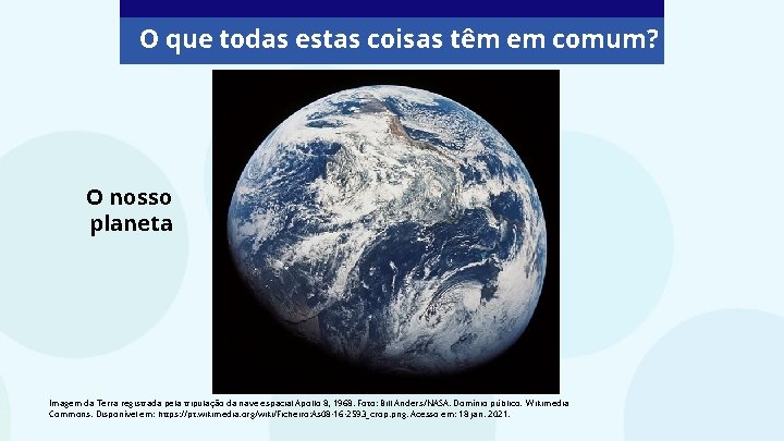 O que todas estas coisas têm em comum? O nosso planeta Imagem da Terra