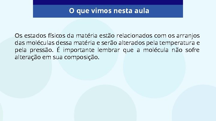 O que vimos nesta aula Os estados físicos da matéria estão relacionados com os