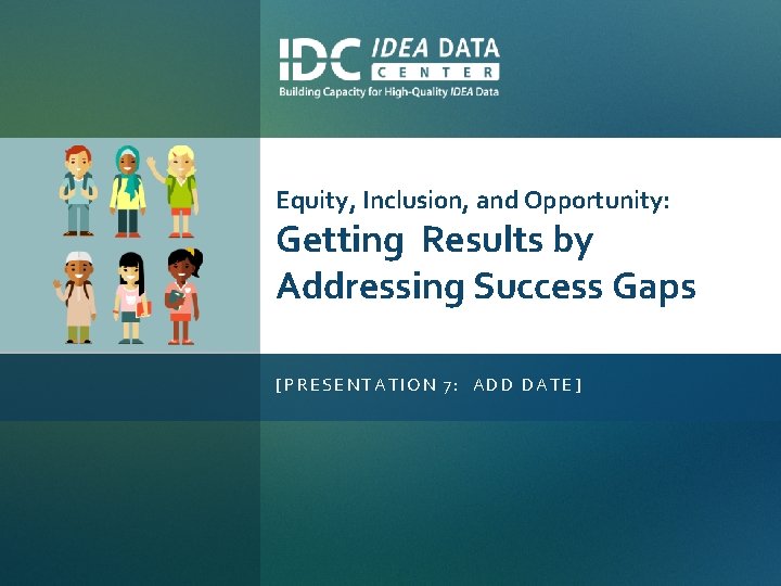 Equity, Inclusion, and Opportunity: Getting Results by Addressing Success Gaps [PRESENTATION 7: ADD DATE]