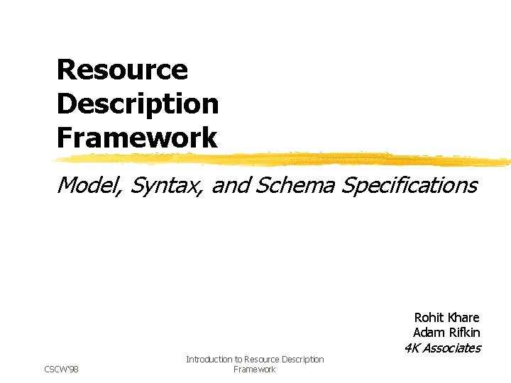 Resource Description Framework Model, Syntax, and Schema Specifications Rohit Khare Adam Rifkin CSCW'98 Introduction