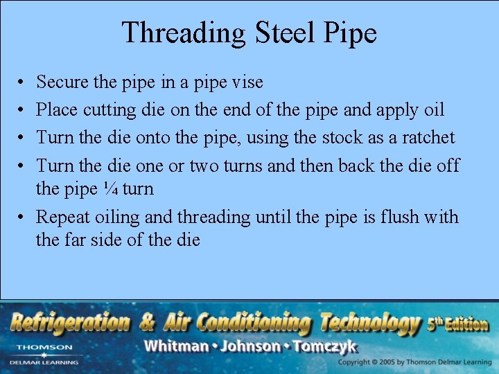 Threading Steel Pipe • • Secure the pipe in a pipe vise Place cutting