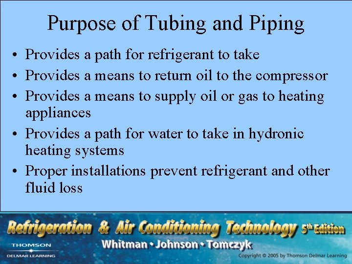 Purpose of Tubing and Piping • Provides a path for refrigerant to take •