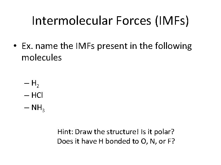 Intermolecular Forces (IMFs) • Ex. name the IMFs present in the following molecules –