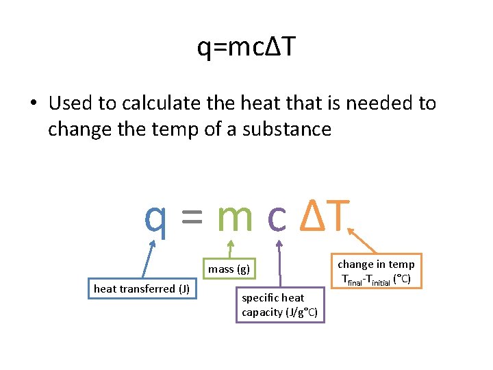 q=mcΔT • Used to calculate the heat that is needed to change the temp