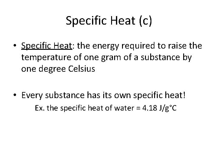 Specific Heat (c) • Specific Heat: the energy required to raise the temperature of