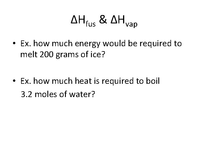 ΔHfus & ΔHvap • Ex. how much energy would be required to melt 200