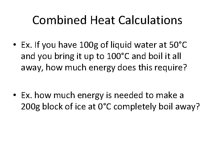 Combined Heat Calculations • Ex. If you have 100 g of liquid water at