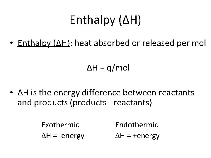 Enthalpy (ΔH) • Enthalpy (ΔH): heat absorbed or released per mol ΔH = q/mol