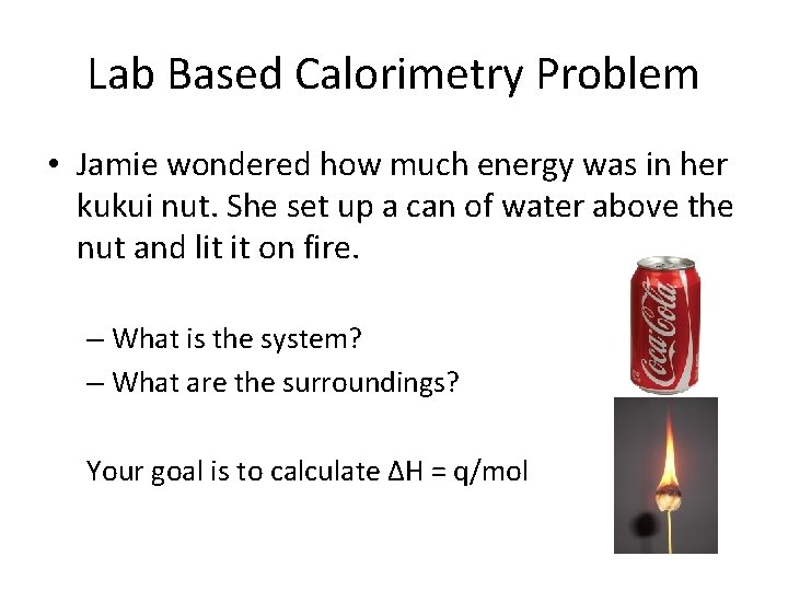 Lab Based Calorimetry Problem • Jamie wondered how much energy was in her kukui