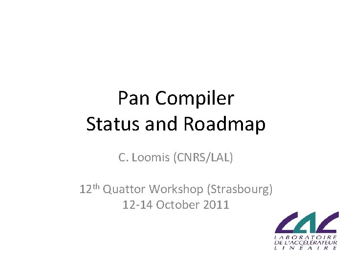 Pan Compiler Status and Roadmap C. Loomis (CNRS/LAL) 12 th Quattor Workshop (Strasbourg) 12