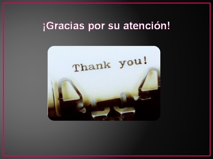 ¡Gracias por su atención! 