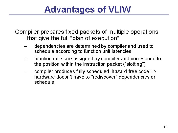 Advantages of VLIW Compiler prepares fixed packets of multiple operations that give the full