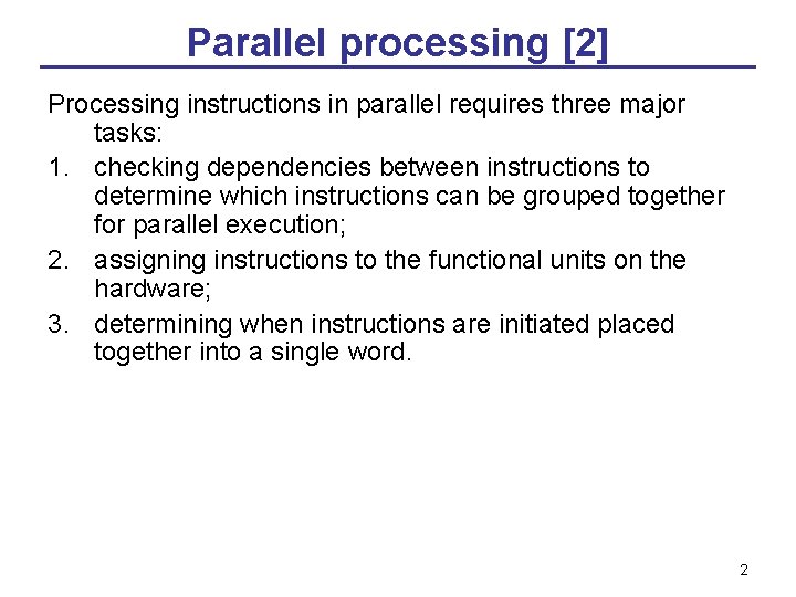 Parallel processing [2] Processing instructions in parallel requires three major tasks: 1. checking dependencies