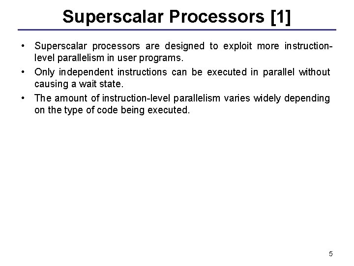 Superscalar Processors [1] • Superscalar processors are designed to exploit more instructionlevel parallelism in