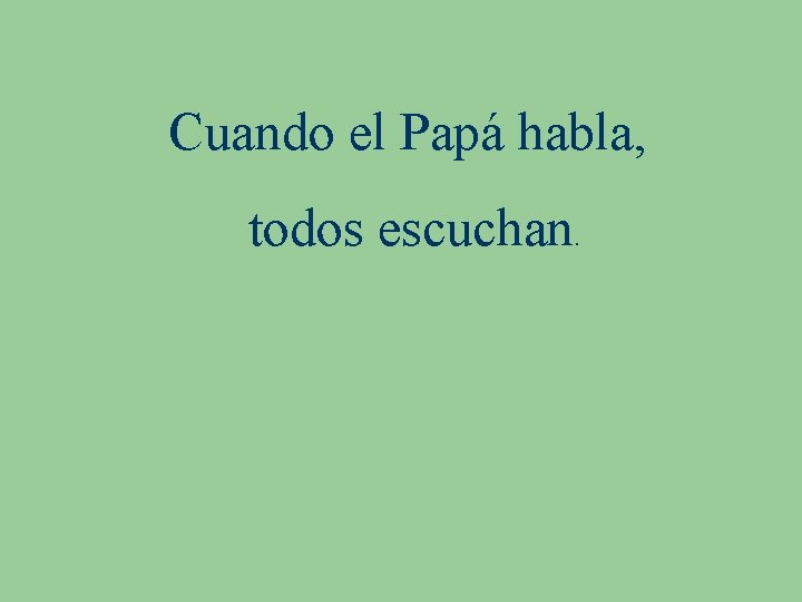 Cuando el Papá habla, todos escuchan. 
