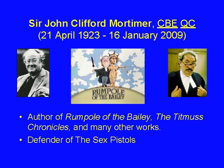 Sir John Clifford Mortimer, CBE QC (21 April 1923 - 16 January 2009) •