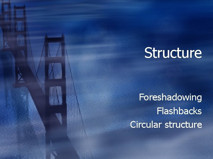 Structure Foreshadowing Flashbacks Circular structure 