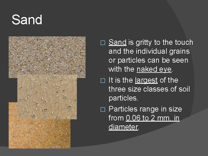 Sand is gritty to the touch and the individual grains or particles can be