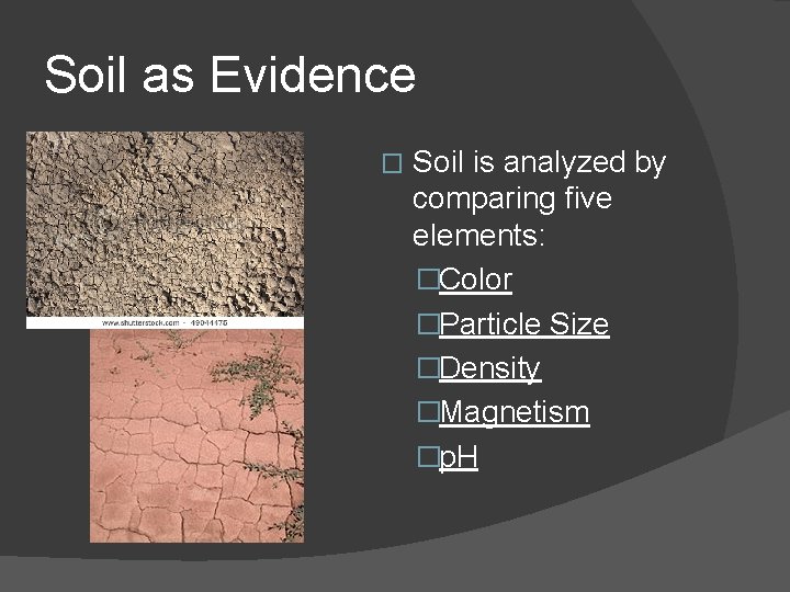 Soil as Evidence � Soil is analyzed by comparing five elements: �Color �Particle Size