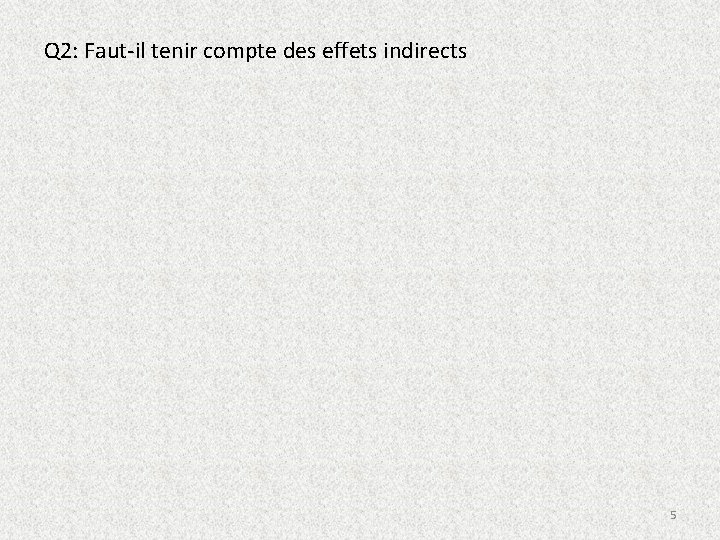 Q 2: Faut-il tenir compte des effets indirects 5 