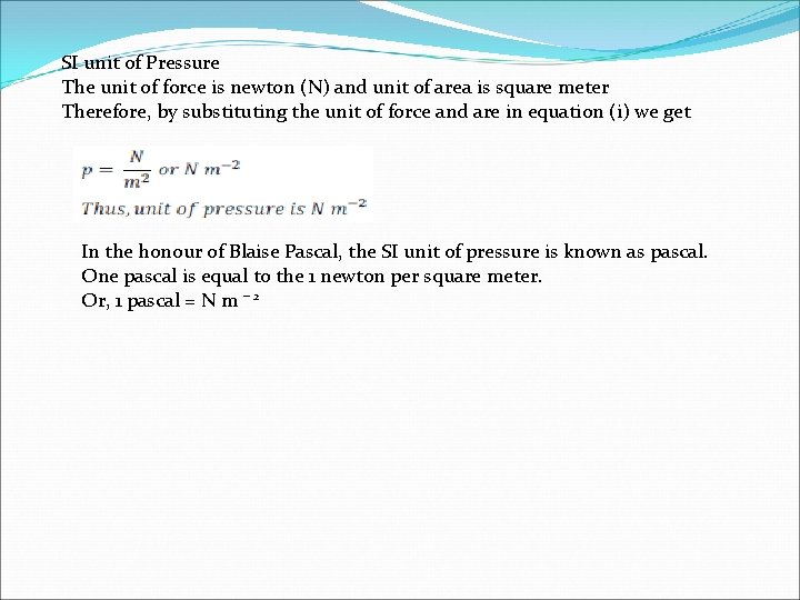 SI unit of Pressure The unit of force is newton (N) and unit of