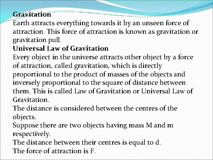 Gravitation Earth attracts everything towards it by an unseen force of attraction. This force