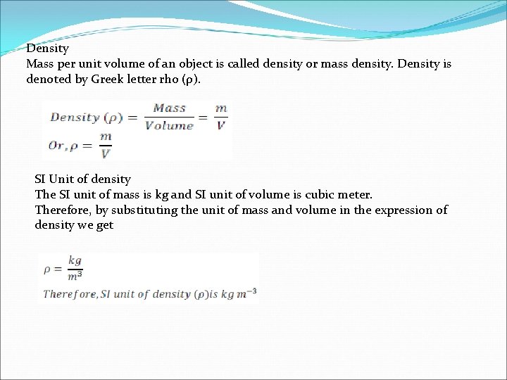 Density Mass per unit volume of an object is called density or mass density.