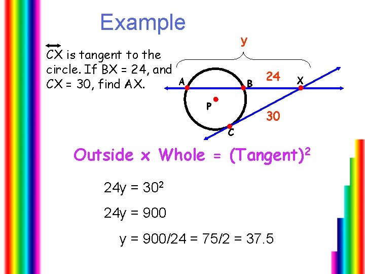 Example CX is tangent to the circle. If BX = 24, and CX =