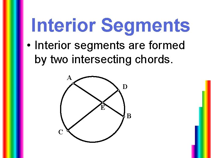 Interior Segments • Interior segments are formed by two intersecting chords. A D E