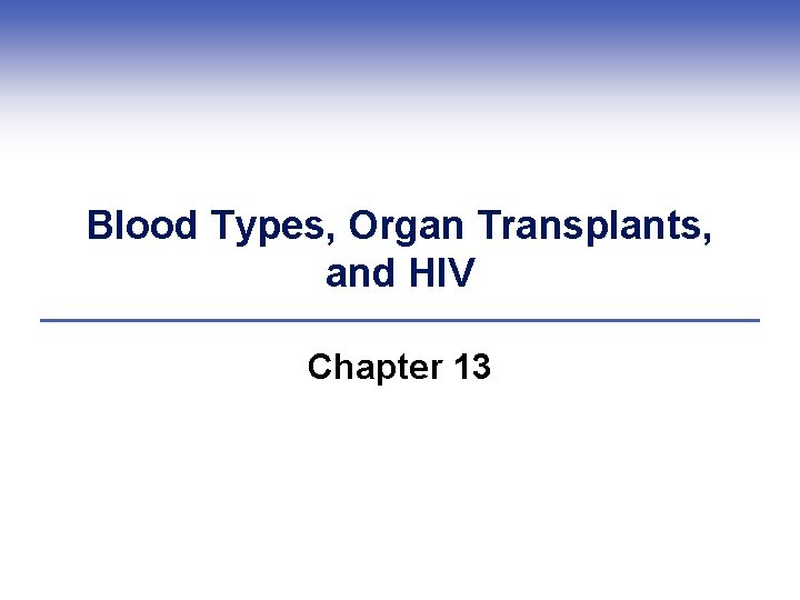 Blood Types, Organ Transplants, and HIV Chapter 13 
