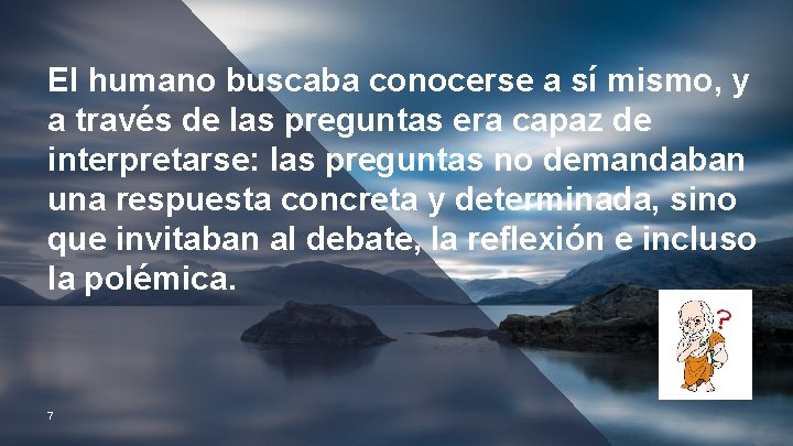 El humano buscaba conocerse a sí mismo, y a través de las preguntas era