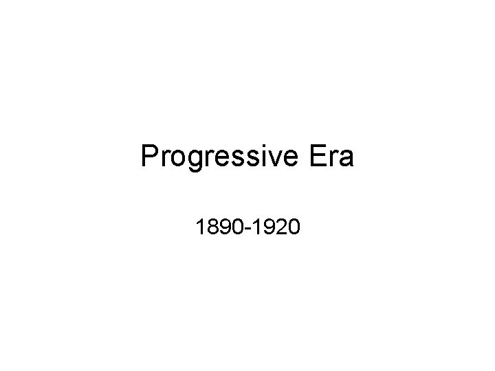 Progressive Era 1890 -1920 