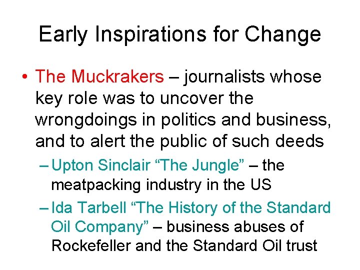 Early Inspirations for Change • The Muckrakers – journalists whose key role was to