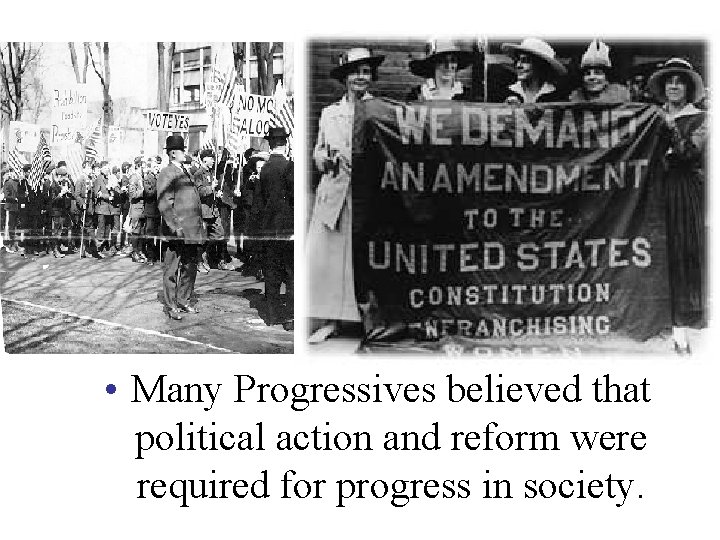  • Many Progressives believed that political action and reform were required for progress